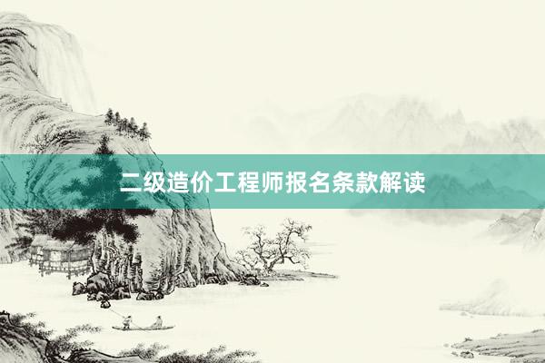 二级造价工程师报名条款解读